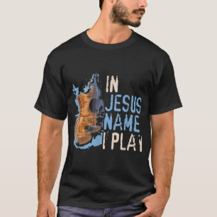 In Jesus Name I Play Guitar Christian Music Playe T-Shirt