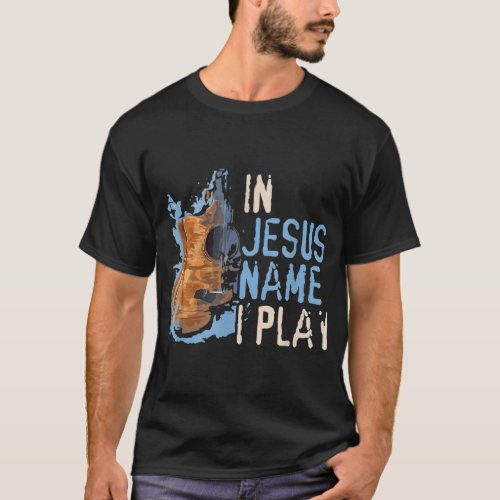 In Jesus Name I Play Guitar  Christian Music Playe T_Shirt
