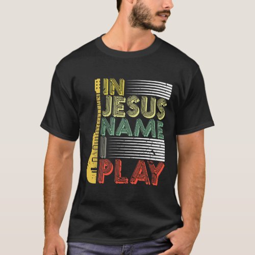 In Jesus Name I Play Guitar Christian T_Shirt