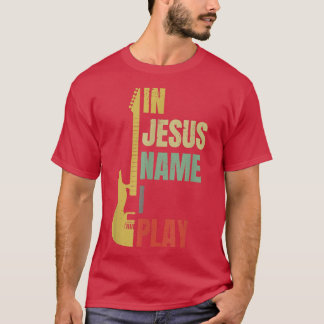 In Jesus Name I Play Guitar  T-Shirt