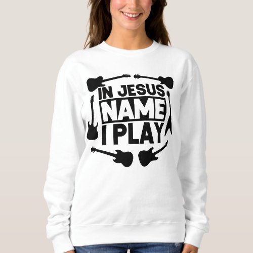 In Jesus name I play  Sweatshirt