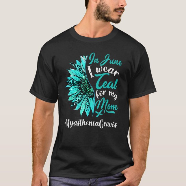 In June I Wear Teal For My Mom Myasthenia Gravis A T-Shirt (Front)