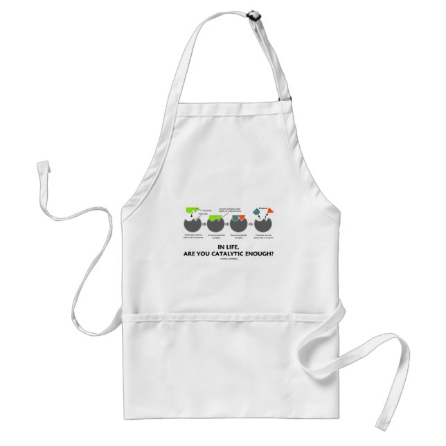 In Life Are You Catalytic Enough? (Enzyme) Adult Apron (Front)