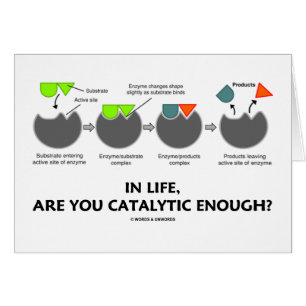 In Life, Are You Catalytic Enough? (Enzyme Humor)