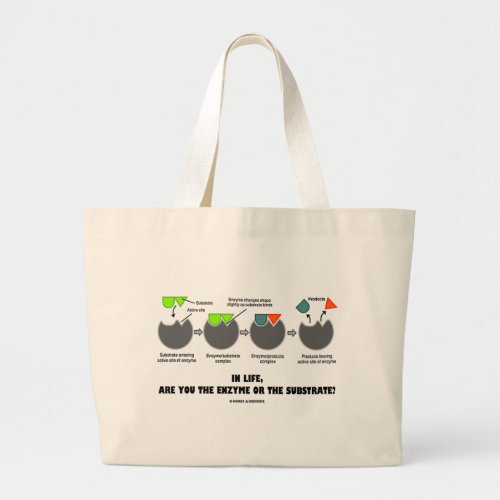 In Life Are You The Enzyme Or The Substrate Large Tote Bag