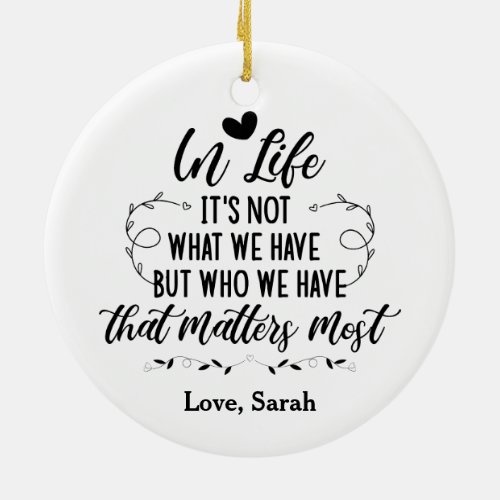 In Life its not what we have but who we have Ceramic Ornament