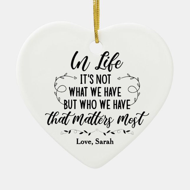In Life, it's not what we have but who we have... Ceramic Ornament (Front)
