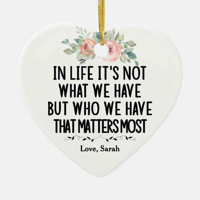 In Life it's not what we have but who we have Ceramic Ornament (Front)