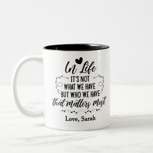 In Life its not what we have but who we have Two_Tone Coffee Mug