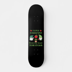 IN LOVE GARDENING FROM MY HEAD TOMATOES funny Skateboard