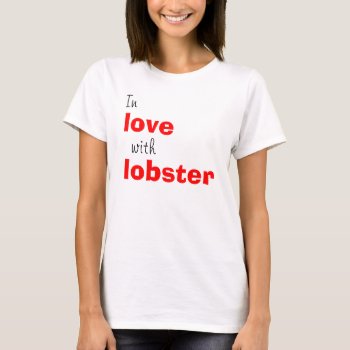In Love With Lobster T-shirt by Love_Letters at Zazzle
