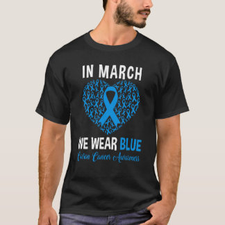 In March We Wear Blue For Colon Cancer Awareness H T-Shirt
