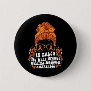 in March We Wear Orange MS Multiple Sclerosis Button