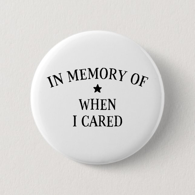 In Memory Of When I Cared Button (Front)