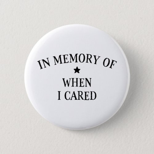 In Memory Of When I Cared Button