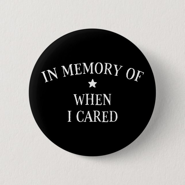 In Memory Of When I Cared Button (Front)