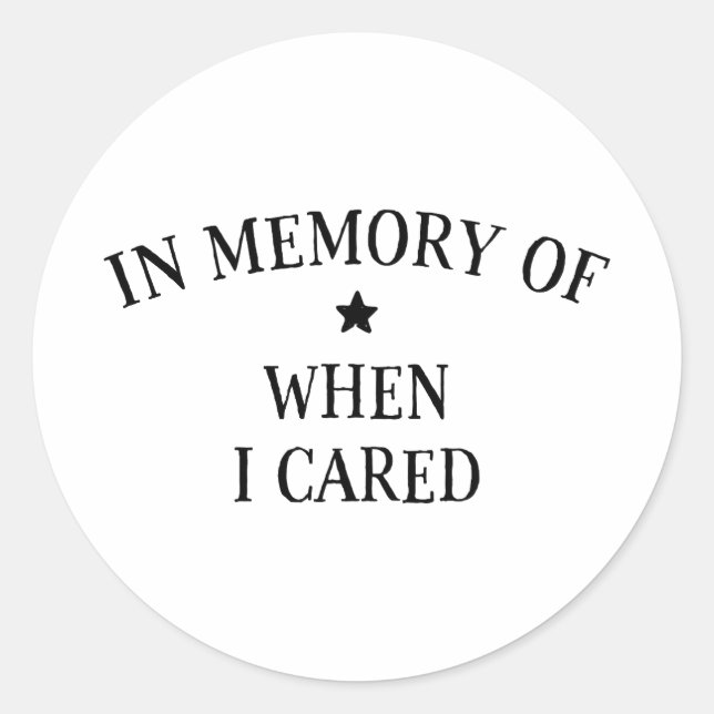 In Memory Of When I Cared Classic Round Sticker (Front)