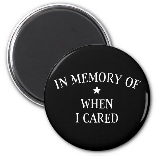 In Memory Of When I Cared Magnet
