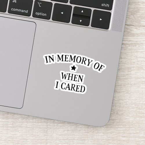 In Memory Of When I Cared Sticker