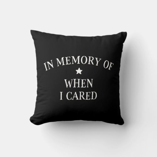 In Memory Of When I Cared Throw Pillow
