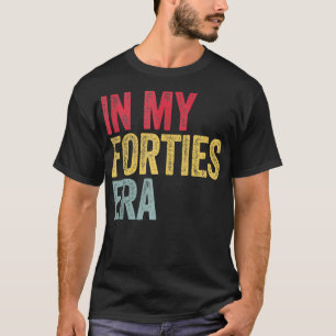 In My 40s Era 40th Birthday Forties 40 Years Old   T-Shirt