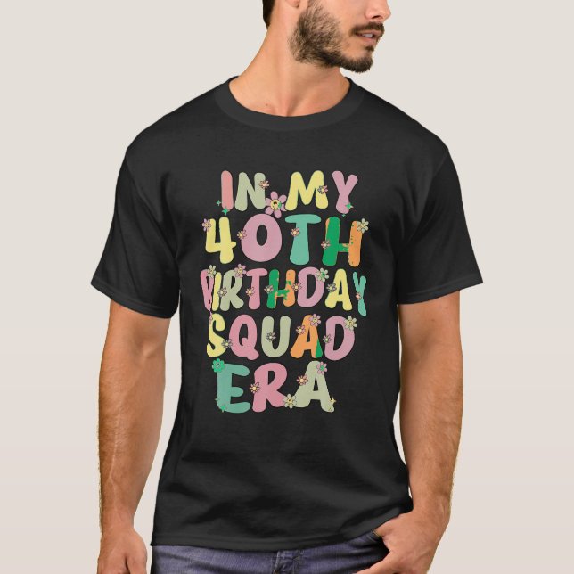 In My 40th Birthday Squad Era Groovy 40 Year Old B T-Shirt (Front)