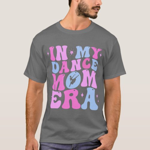 In My Dance Mom Era Groovy Dancer Mama Women Mothe T_Shirt