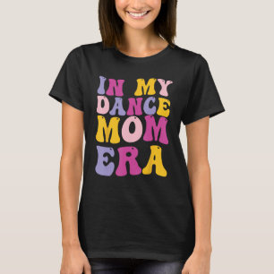 In My Dance Mom Era T-Shirt