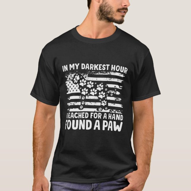 In My Darkest Hour I Reached For A Hand Found  Paw T-Shirt (Front)