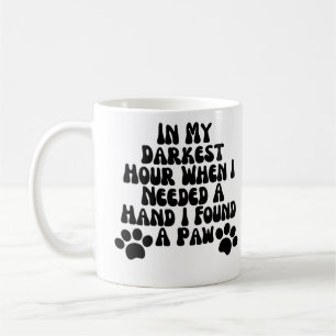 In My Darkest Hour When I Needed A Hand I A paw Coffee Mug