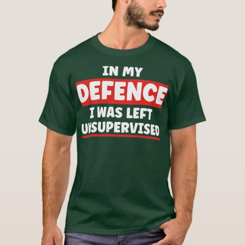 In My Defence I Was Left Unsupervised 2 T_Shirt