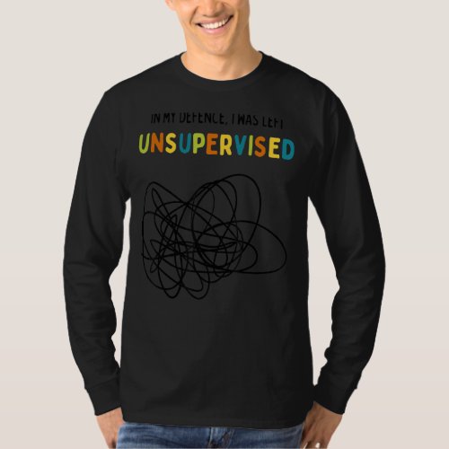 In My Defence I Was Left Unsupervised For Kids Scr T_Shirt