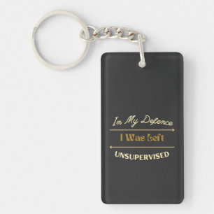 In My Defence I Was Left Unsupervised Funny Slogan Keychain