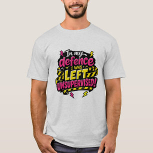 In my defence I was left unsupervised, Funny T-Shirt