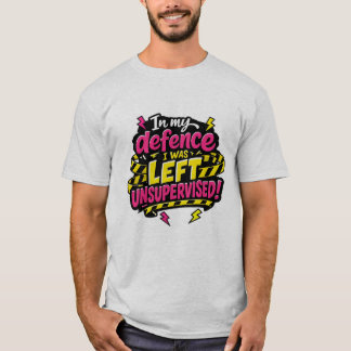 In my defence I was left unsupervised, Funny T-Shirt