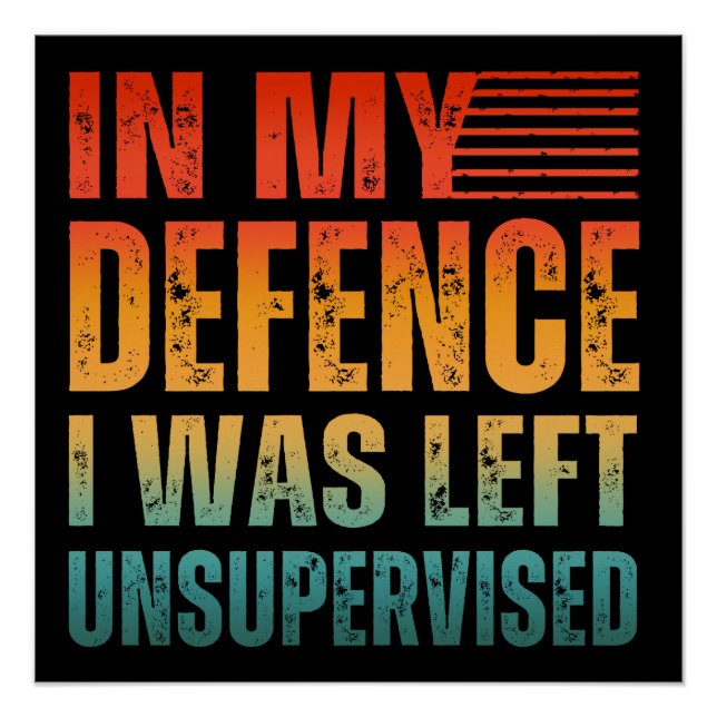 IN MY DEFENCE I WAS LEFT UNSUPERVISED POSTER (Front)