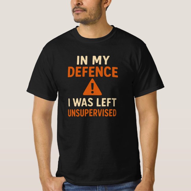 In My Defence I Was Left Unsupervised t shirt (Front)