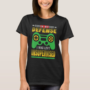 In My Defense I Was Gamer Left Unsupervised GAMER T-Shirt