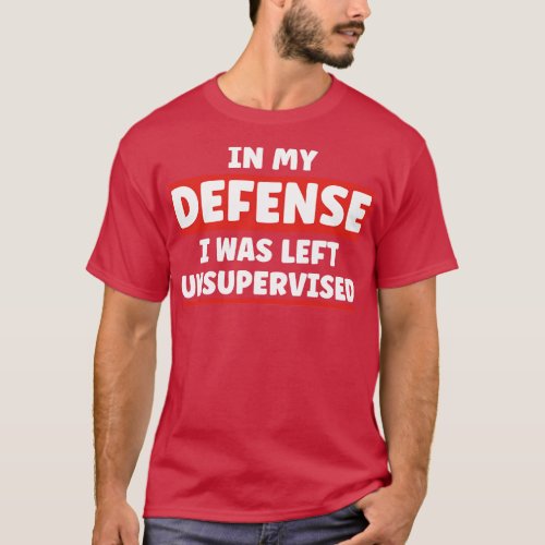 In My Defense I Was Left Unsupervised 2 T_Shirt