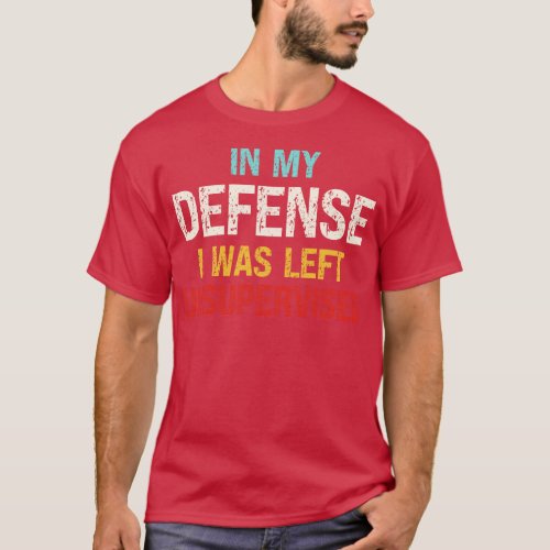 In My Defense I Was Left Unsupervised 3 T_Shirt