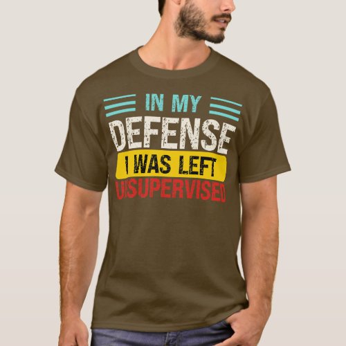 In My Defense I Was Left Unsupervised 5 T_Shirt