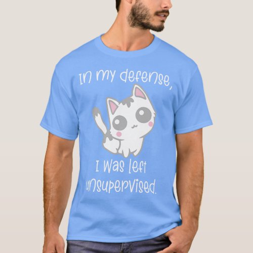 In My Defense I Was Left Unsupervised 6 T_Shirt