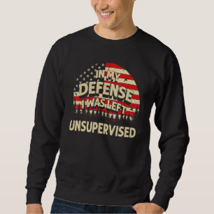 In My Defense I Was Left Unsupervised American Fla Sweatshirt