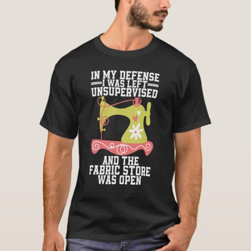 In my Defense I Was Left Unsupervised and the Fabr T_Shirt