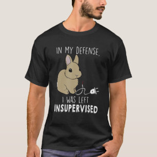 In My Defense I Was Left Unsupervised Bunny T-Shirt