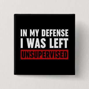In My Defense I Was Left Unsupervised Button