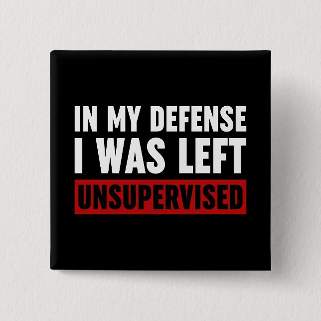 In My Defense I Was Left Unsupervised Button (Front)