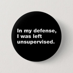 In my defense, I was left unsupervised Button