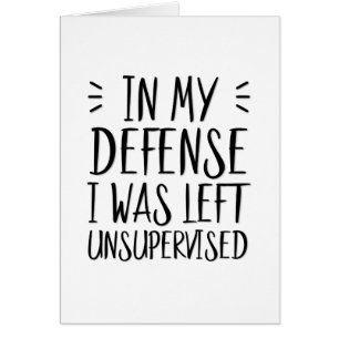 In my defense, I was left unsupervised Cards
