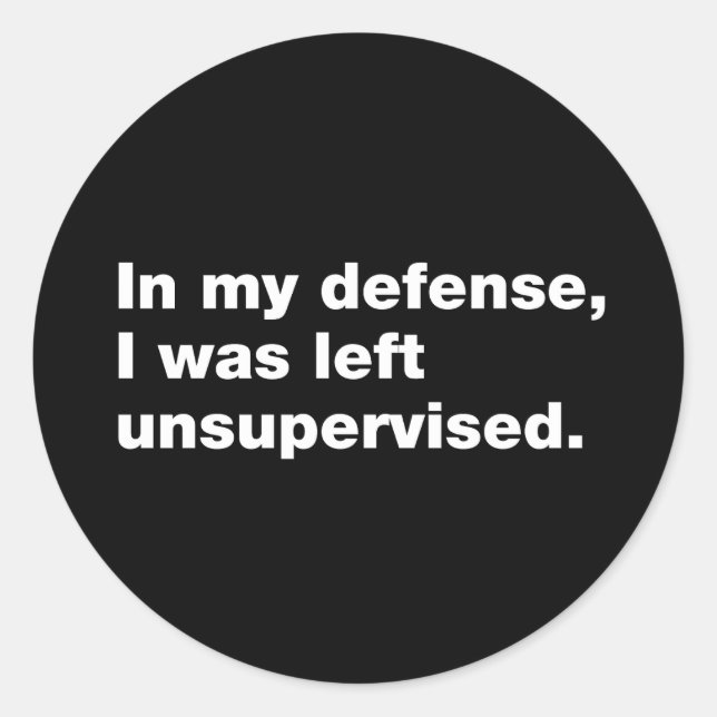 In my defense, I was left unsupervised Classic Round Sticker (Front)
